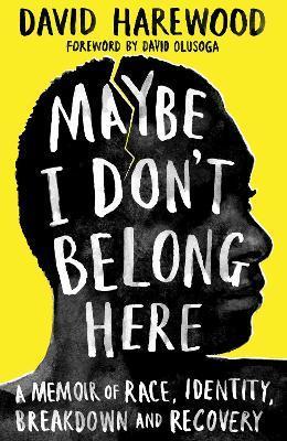 Maybe I Don't Belong Here : A Memoir of Race, Identity, Breakdown and Recovery By:Harewood, David Eur:19,50 Ден2:1099
