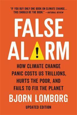 False Alarm : How Climate Change Panic Costs Us Trillions, Hurts the Poor, and Fails to Fix the Planet By:Lomborg, Bjorn Eur:17,87 Ден2:1499