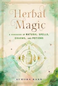 Herbal Magic: A Handbook of Natural Spells, Charms, and Potions (Volume 7) By:Kane, Aurora Eur:12,99 Ден2:1099
