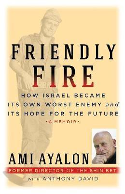 Friendly Fire : How Israel Became Its Own Worst Enemy and Its Hope for the Future By:Ayalon, Ami Eur:19,50 Ден1:1499
