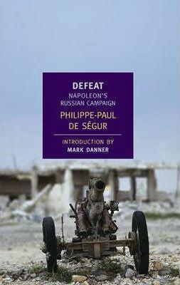 Defeat : Napoleon's Russian Campaign By:Segur, Philippe-Paul De Eur:17,87 Ден2:1299