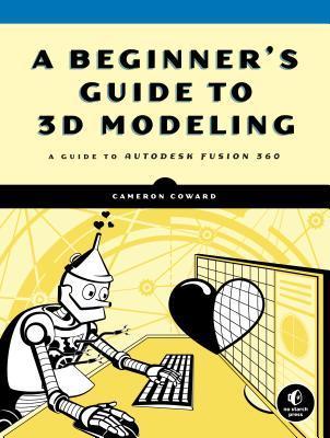 A Beginner's Guide To 3d Modeling : A Guide to Autodesk Fusion 360 By:Coward, Cameron Eur:113,80 Ден1:1399