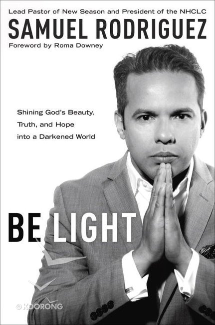 Be Light : Shining God's Beauty, Truth, and Hope into a Darkened World By:Rodriguez, Samuel Eur:26 Ден2:899