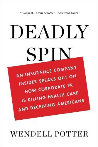 Deadly Spin : An Insurance Company Insider Speaks Out on How Corporate PR Is Killing Health Care and Deceiving Americans By:Potter, Wendell Eur:21,12 Ден1:799