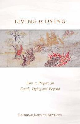 Living is Dying : How to Prepare for Death, Dying and Beyond By:Khyentse, Dzongsar Jamyang Eur:35,76 Ден2:1099