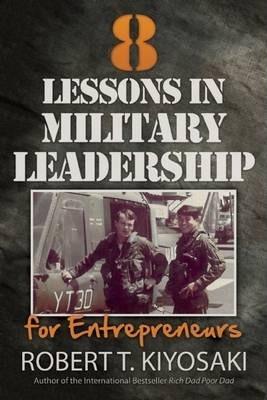 8 Lessons in Military Leadership for Entrepreneurs : How Military Values and Experience Can Shape Business and Life By:Kiyosaki, Robert T. Eur:147,95 Ден1:899