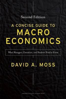 A Concise Guide to Macroeconomics, Second Edition : What Managers, Executives, and Students Need to Know By:Moss, David A. Eur:66,65 Ден2:1799