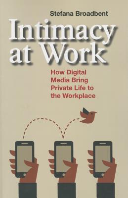 Intimacy at Work : How Digital Media Bring Private Life to the Workplace By:Broadbent, Stefana Eur:24,37 Ден2:1799