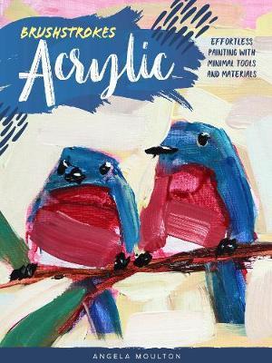 Brushstrokes: Acrylic : Effortless painting with minimal tools and materials By:Moulton, Angela Marie Eur:29,25 Ден2:1099