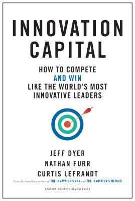 Innovation Capital : How to Compete--and Win--Like the World's Most Innovative Leaders By:Dyer, Jeff Eur:12,99 Ден2:1599