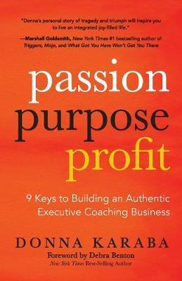 Passion, Purpose, Profit : 9 Keys to Building an Authentic Executive Coaching Business By:Karaba, Donna Eur:14,62 Ден1:899