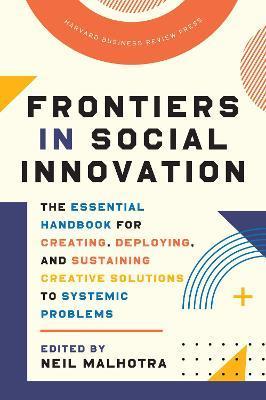 Frontiers in Social Innovation : The Essential Handbook for Creating, Deploying, and Sustaining Creative Solutions to Systemic Problems By:Malhotra, Neil Eur:186,98 Ден2:2699