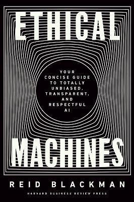 Ethical Machines : Your Concise Guide to Totally Unbiased, Transparent, and Respectful AI By:Blackman, Reid Eur:17,87 Ден2:1599