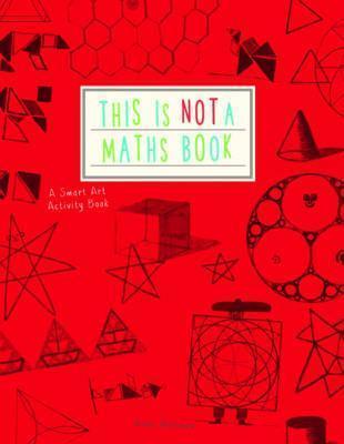 This is Not a Maths Book : A Smart Art Activity Book By:Weltman, Anna Eur:1,61 Ден2:799
