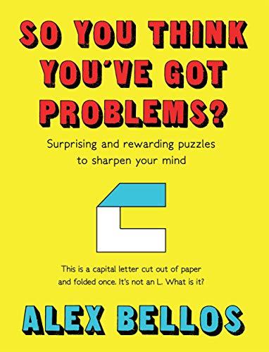 So You Think You've Got Problems? : Surprising and rewarding puzzles to sharpen your mind By:Bellos, Alex Eur:17,87 Ден2:1099