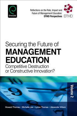 Securing the Future of Management Education : Competitive Destruction or Constructive Innovation? By:Thomas, Howard Eur:74,78 Ден2:1899
