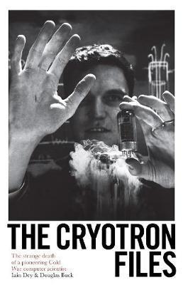 The Cryotron Files : The strange death of a pioneering Cold War computer scientist By:Buck, Douglas Eur:9,74 Ден2:799