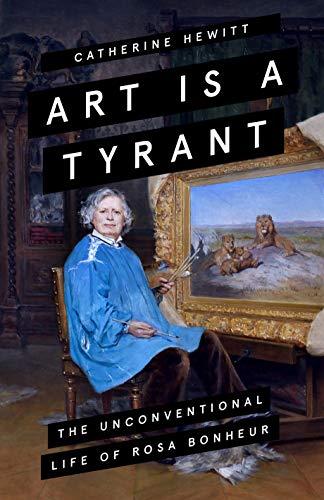Art is a Tyrant : The Unconventional Life of Rosa Bonheur By:Hewitt, Catherine Eur:14,62 Ден2:1499