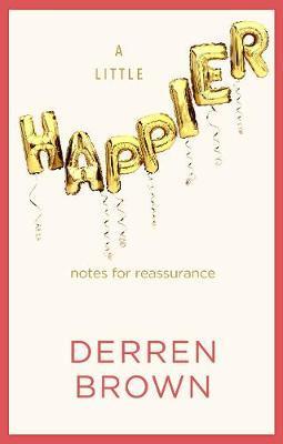 A Little Happier : Notes for reassurance By:Brown, Derren Eur:58,52 Ден2:699