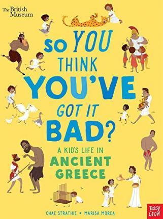 British Museum: So You Think You've Got It Bad? A Kid's Life in Ancient Greece By:Strathie, Chae Eur:12,99 Ден2:599