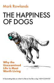 The Happiness of Dogs: Why the Unexamined Life Is Most Worth Living By:Rowlands, Mark Eur:29,25 Ден1:799