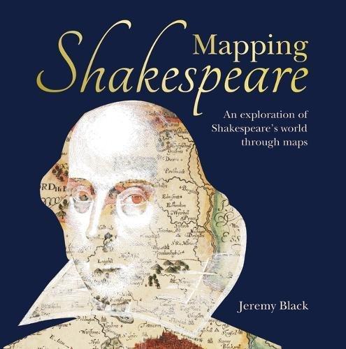 Mapping Shakespeare : An exploration of Shakespeare's worlds through maps By:Black, Jeremy Eur:4,86 Ден1:1799