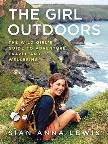 The Girl Outdoors : The Wild Girl's Guide to Adventure, Travel and Wellbeing By:Lewis, Sian Anna Eur:48,76 Ден1:1099
