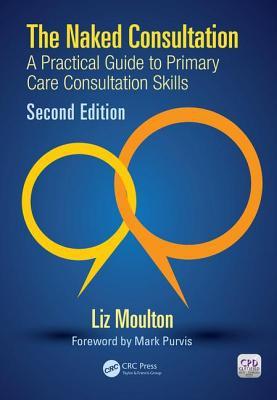 The Naked Consultation : A Practical Guide to Primary Care Consultation Skills, Second Edition By:Moulton, Liz Eur:152,83 Ден2:1699