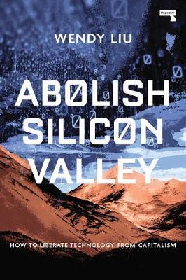 Abolish Silicon Valley : How to Liberate Technology from Capitalism By:Liu, Wendy Eur:12,99 Ден1:999