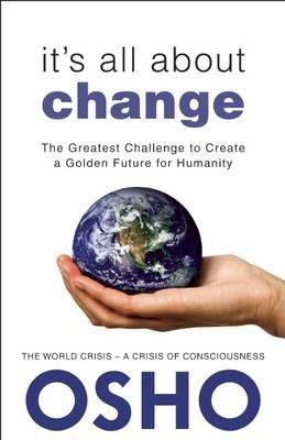 It's All About Change : The Greatest Challenge to Create a Golden Future for Humanity By:Osho Eur:16,24 Ден2:799