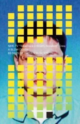 A Slow Death : 83 Days of Radiation Sickness By:Crew, NHK TV Eur:95,92 Ден2:799