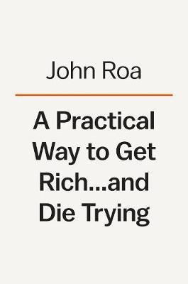 A Practical Way To Get Rich . . . And Die Trying : A Cautionary Tale By:Roa, John Eur:14,62 Ден1:1599