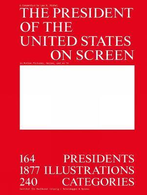 The President of the United States on Screen : 164 Presidents, 1877 Illustrations, 240 Categories By:Michel, Lea Eur:37,38 Ден2:2499